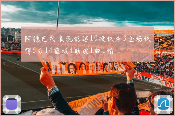 阿德巴约表现低迷10投仅中3全场仅得6分14篮板4助攻1断1帽