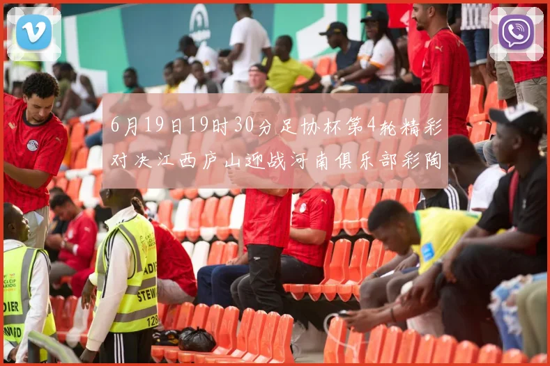 6月19日19时30分足协杯第4轮精彩对决江西庐山迎战河南俱乐部彩陶坊